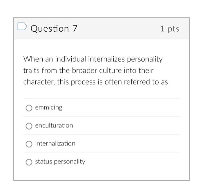 Question 7 1 Pts When An Individual Internalizes Personality Traits From The Broader Culture Into Their Character This 1