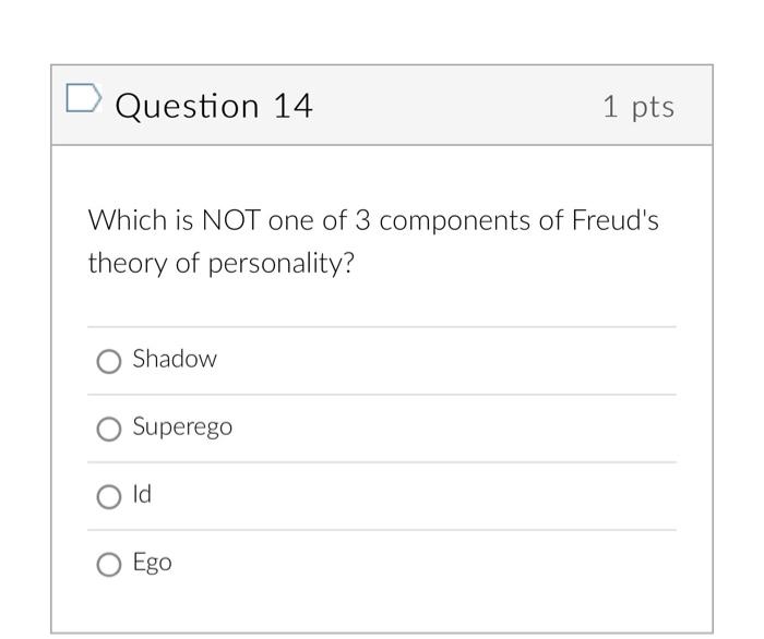 Question 14 1 Pts Which Is Not One Of 3 Components Of Freud S Theory Of Personality Shadow Superego Old O Ego Question 1