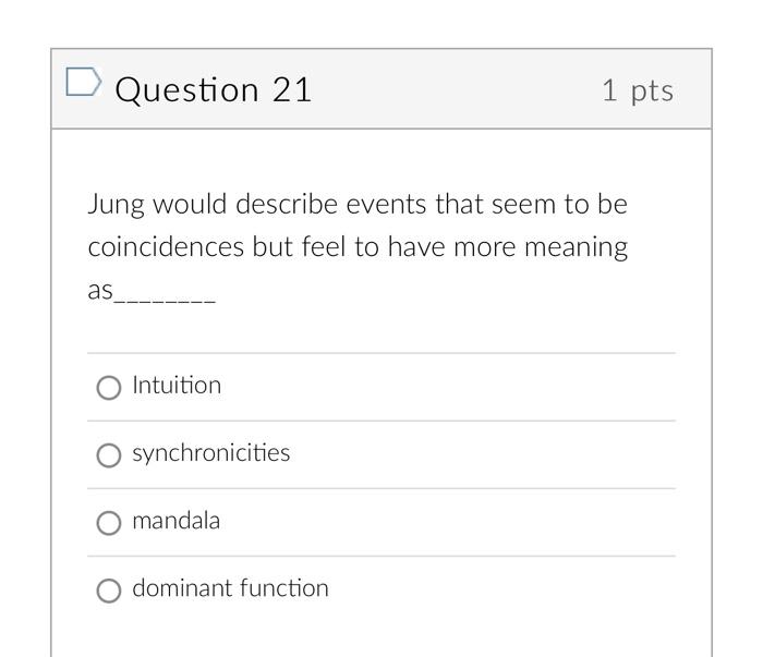 Question 21 1 Pts Jung Would Describe Events That Seem To Be Coincidences But Feel To Have More Meaning As Intuition Syn 1