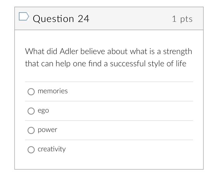D Question 24 1 Pts What Did Adler Believe About What Is A Strength That Can Help One Find A Successful Style Of Life Me 1