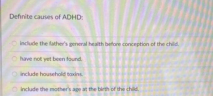 Definite Causes Of Adhd Include The Father S General Health Before Conception Of The Child Have Not Yet Been Found In 1