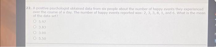 22 A Positive Psychologist Obtained Data From Six People About The Number Of Happy Events They Experienced Over The Cou 1