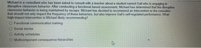 Michael Is A Consultant Who Has Been Asked To Consult With A Teacher About A Student Named Gail Who Is Engaging In Disru 1