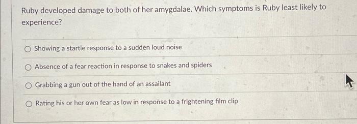 Ruby Developed Damage To Both Of Her Amygdalae Which Symptoms Is Ruby Least Likely To Experience Showing A Startle Res 1