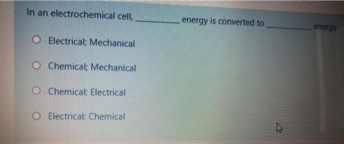 In An Electrochemical Cell Energy Is Converted To Energy O Electrical Mechanical O Chemical Mechanical O Chemical El 1