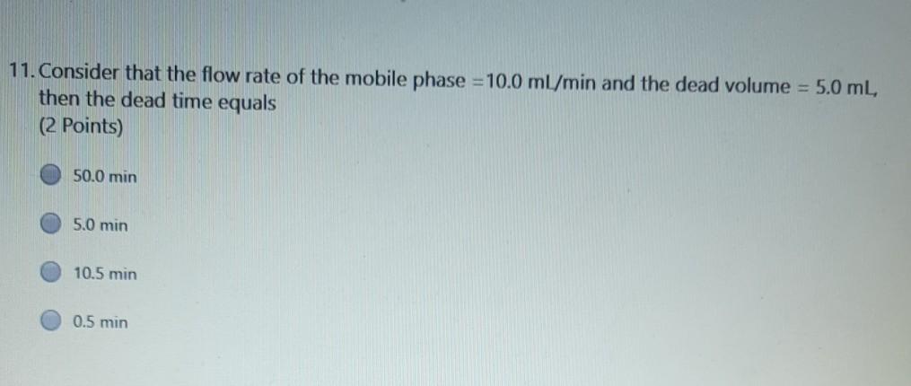 11 Consider That The Flow Rate Of The Mobile Phase 10 0 Ml Min And The Dead Volume 5 0 Ml Then The Dead Time Equal 1