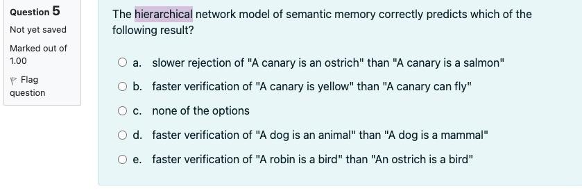 Question 5 Not Yet Saved Marked Out Of 1 00 Flag Question The Hierarchical Network Model Of Semantic Memory Correctly Pr 1