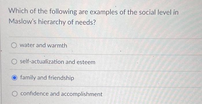 Which Of The Following Are Examples Of The Social Level In Maslow S Hierarchy Of Needs O Water And Warmth O Self Actual 1