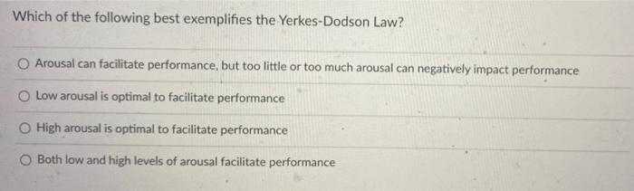 Which Of The Following Best Exemplifies The Yerkes Dodson Law O Arousal Can Facilitate Performance But Too Little Or T 1