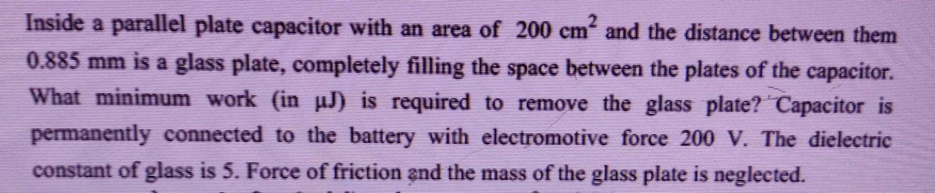 Inside A Parallel Plate Capacitor With An Area Of 200 Cm And The Distance Between Them 0 885 Mm Is A Glass Plate Compl 1