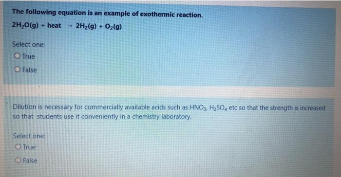 The Following Equation Is An Example Of Exothermic Reaction 2h2o G Heat 2h2 G O2 G Select One True O False Dilu 1