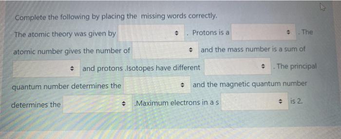 Complete The Following By Placing The Missing Words Correctly The Atomic Theory Was Given By Protons Is A The Atomic Nu 1