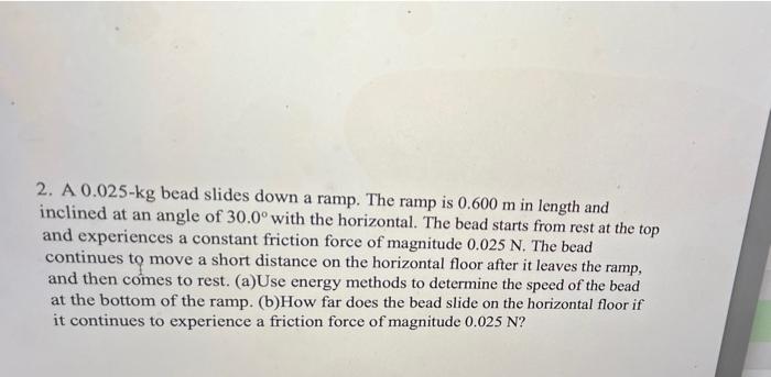 2 A 0 025 Kg Bead Slides Down A Ramp The Ramp Is 0 600 M In Length And Inclined At An Angle Of 30 0 With The Horizont 1