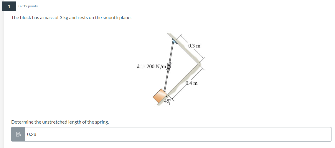1 0 12 Points The Block Has A Mass Of 3 Kg And Rests On The Smooth Plane Determine The Unstretched Length Of The Spring 1