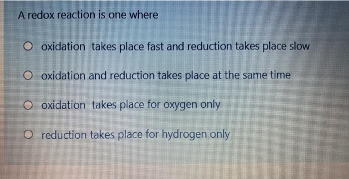 A Redox Reaction Is One Where O Oxidation Takes Place Fast And Reduction Takes Place Slow O Oxidation And Reduction Take 1