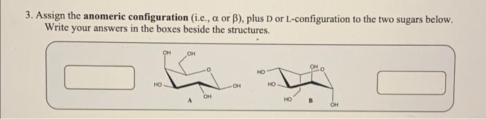 3 Assign The Anomeric Configuration I E A Or Ss Plus D Or L Configuration To The Two Sugars Below Write Your Answe 1