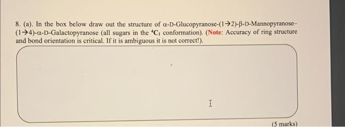 8 A In The Box Below Draw Out The Structure Of A D Glucopyranose 1 2 B D Mannopyranose 14 A D Galactopyranose 1