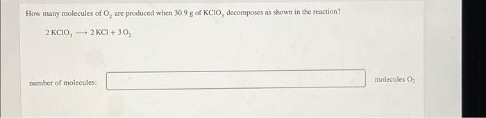 How Many Molecules Of O Are Produced When 30 9 G Of Kcio Decomposes As Shown In The Reaction 2 Kcio 2 Kci 30 Numbe 1