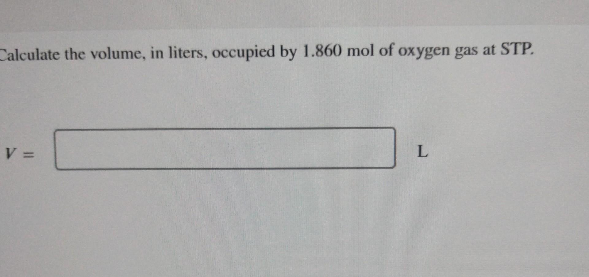 Calculate The Volume In Liters Occupied By 1 860 Mol Of Oxygen Gas At Stp L V 1