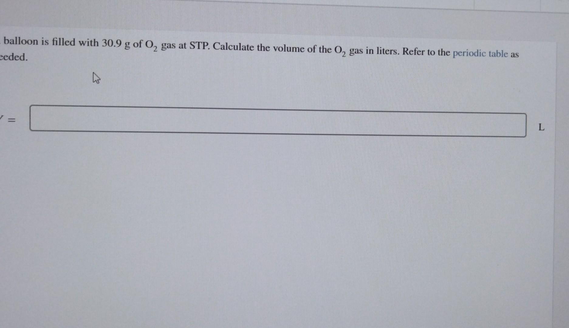 Balloon Is Filled With 30 9 G Of O Gas At Stp Calculate The Volume Of The O Gas In Liters Refer To The Periodic Tabl 1