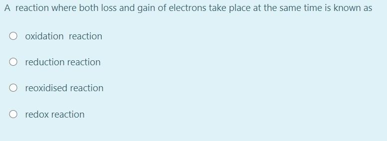 A Reaction Where Both Loss And Gain Of Electrons Take Place At The Same Time Is Known As Oxidation Reaction O Reduction 1