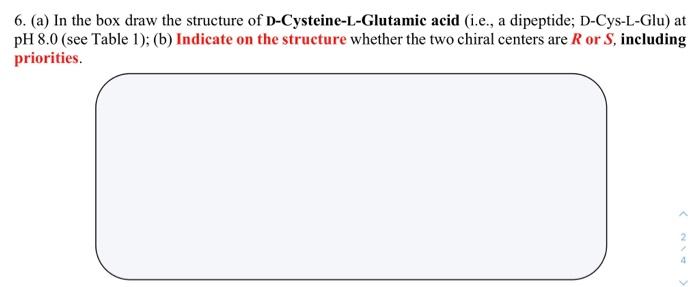 6 A In The Box Draw The Structure Of D Cysteine L Glutamic Acid I E A Dipeptide D Cys L Glu At Ph 8 0 See Table 1