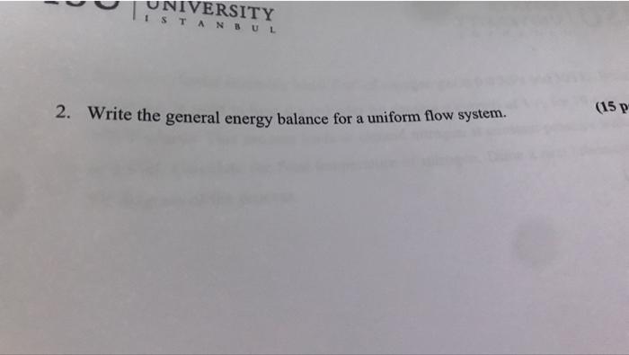 Niversity Istanbul 2 Write The General Energy Balance For A Uniform Flow System 15 P 1
