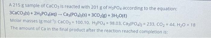 A 215 G Sample Of Caco3 Is Reacted With 201 G Of H3po4 According To The Equation 3caco3 S 2h3po4 Aq Ca3 Po4 2 S 1