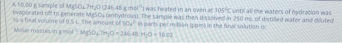 A 10 00 G Sample Of Mgso4 7h2o 246 48 G Mol Was Heated In An Oven At 105 C Until All The Waters Of Hydration Was Evapo 1