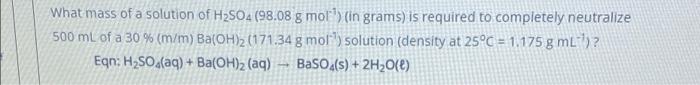 What Mass Of A Solution Of H So4 98 08 G Mol In Grams Is Required To Completely Neutralize 500 Ml Of A 30 M M Ba 1