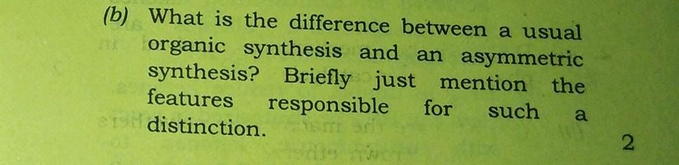 B What Is The Difference Between A Usual Organic Synthesis And An Asymmetric Synthesis Briefly Just Mention The Featu 1