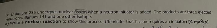 7 Urainium 235 Undergoes Nuclear Fission When A Neutron Initiator Is Added The Products Are Three Ejected Neutrons Ba 1