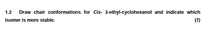 1 2 Draw Chair Conformations For Cis 3 Ethyl Cyclohexanol And Indicate Which Isomer Is More Stable 7 1