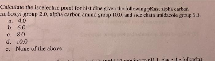 Calculate The Isoelectric Point For Histidine Given The Following Pkas Alpha Carbon Carboxyl Group 2 0 Alpha Carbon Am 1