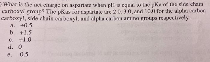 What Is The Net Charge On Aspartate When Ph Is Equal To The Pka Of The Side Chain Carboxyl Group The Pkas For Aspartate 1