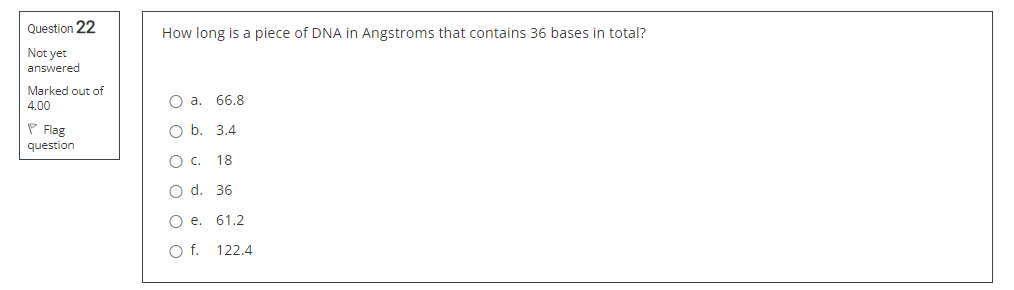 Question 22 Not Yet Answered Marked Out Of 4 00 Flag Question How Long Is A Piece Of Dna In Angstroms That Contains 36 B 1