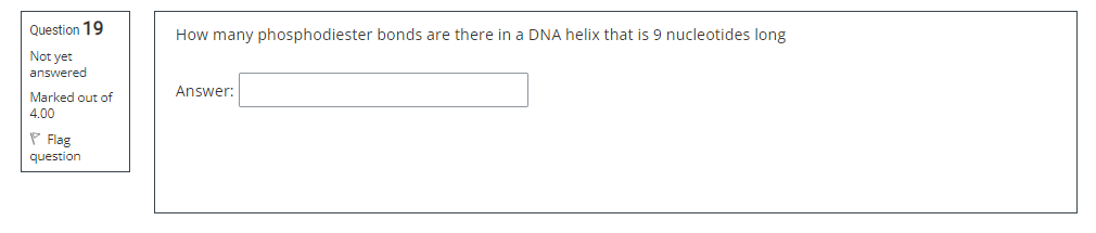 Question 19 Not Yet Answered Marked Out Of 4 00 Flag Question How Many Phosphodiester Bonds Are There In A Dna Helix Tha 1