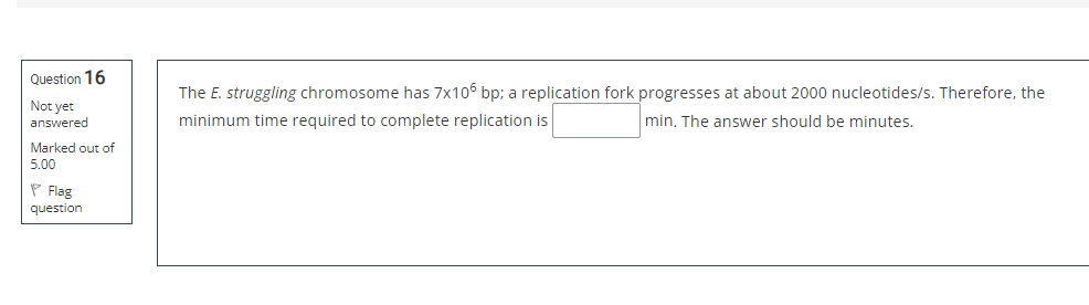 Question 16 Not Yet Answered Marked Out Of 5 00 Flag Question The E Struggling Chromosome Has 7x105 Bp A Replication F 1