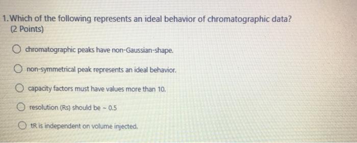 1 Which Of The Following Represents An Ideal Behavior Of Chromatographic Data 2 Points Chromatographic Peaks Have No 1