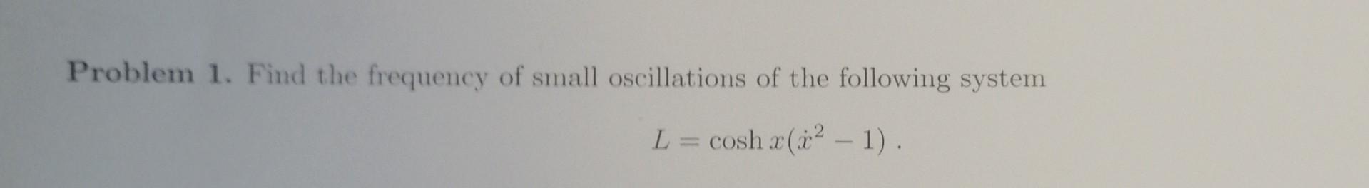 Problem 1 Find The Frequency Of Small Oscillations Of The Following System L Cosh X X 1 1