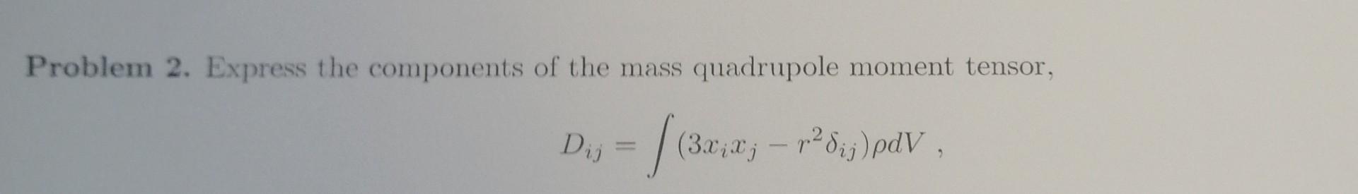 Problem 2 Express The Components Of The Mass Quadrupole Moment Tensor Dij 3 3x Xj R S J Pdv 1