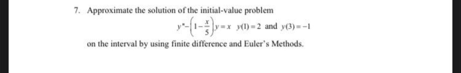 7 Approximate The Solution Of The Initial Value Problem X 1 3 Y Xy 1 2 And Y 3 1 On The Interval By Using Finite D 1