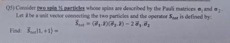 Q5 Consider Two Spin Particles Whose Spins Are Described By The Pauli Matrices A And A Let 2 Be A Unit Vector Connect 1