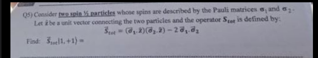 01 And 1 Q5 Consider Two Spin Particles Whose Spins Are Described By The Pauli Matrices Let Z Be A Unit Vector Connect 1