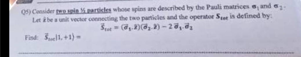 Q5 Consider Two Spin Particles Whose Spins Are Described By The Pauli Matrices And A Let Z Be A Unit Vector Connectin 1