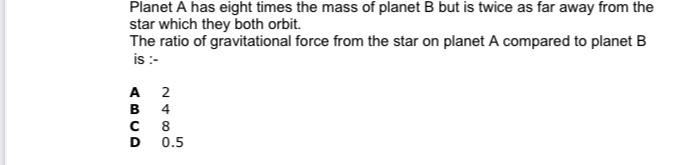 Planet A Has Eight Times The Mass Of Planet B But Is Twice As Far Away From The Star Which They Both Orbit The Ratio Of 1