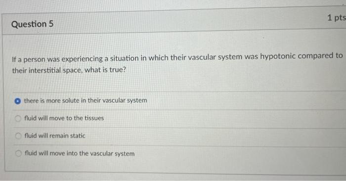 1 Pts Question 5 If A Person Was Experiencing A Situation In Which Their Vascular System Was Hypotonic Compared To Their 1