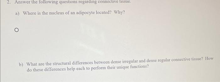 2 Answer The Following Questions Regarding Connective Tissue A Where Is The Nucleus Of An Adipocyte Located Why B 1
