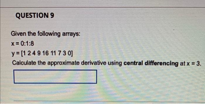 Question 9 Given The Following Arrays X 0 1 8 Y 1249 16 11 730 Calculate The Approximate Derivative Using Central D 1