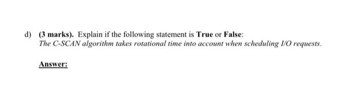 D 3 Marks Explain If The Following Statement Is True Or False The C Scan Algorithm Takes Rotational Time Into Accou 1